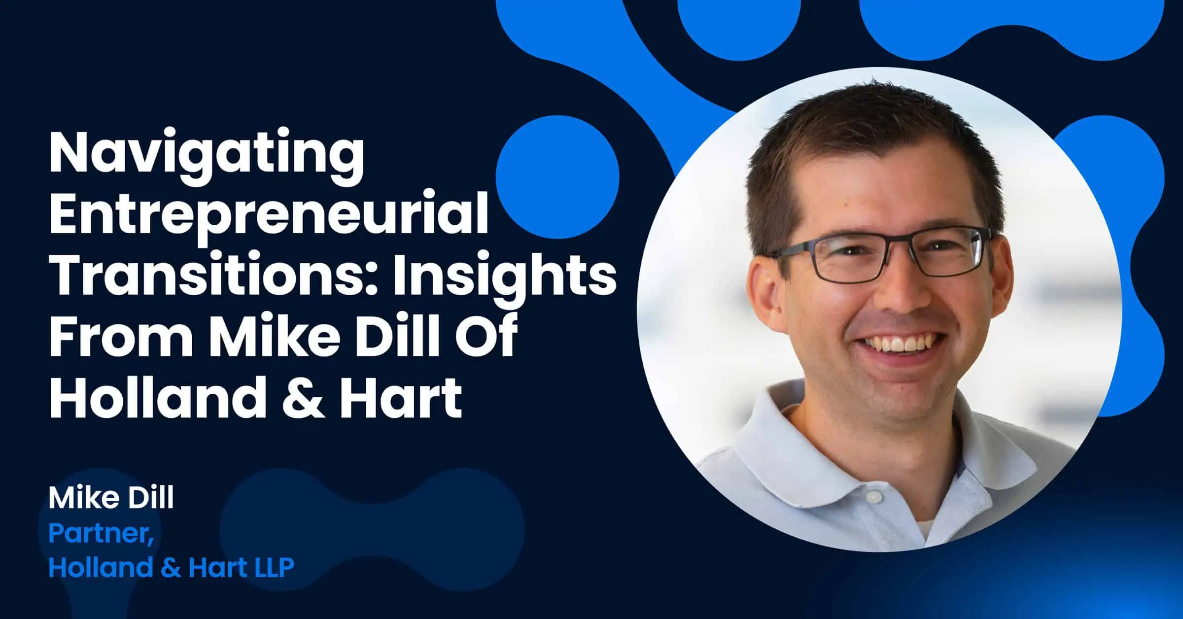 Navigating Entrepreneurial Transitions: Insights From Mike Dill Of Holland & Hart
